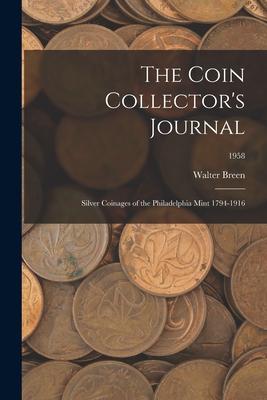 The Coin Collector‘s Journal: Silver Coinages of the Philadelphia Mint 1794-1916; 1958