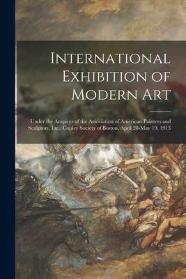 International Exhibition of Modern Art: Under the Auspices of the Association of American Painters and Sculptors Inc. Copley Society of Boston Apri