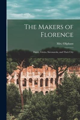 The Makers of Florence: Dante Giotto Savonarola and Their City