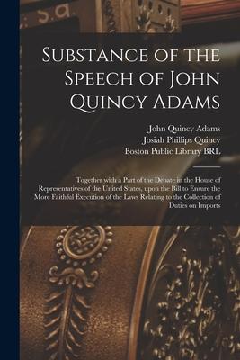 Substance of the Speech of John Quincy Adams: Together With a Part of the Debate in the House of Representatives of the United States Upon the Bill t