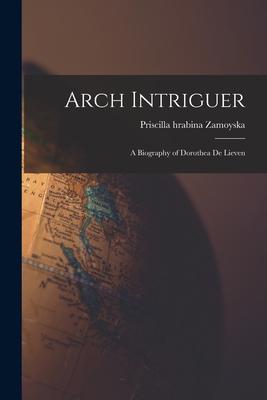 Arch Intriguer: a Biography of Dorothea De Lieven