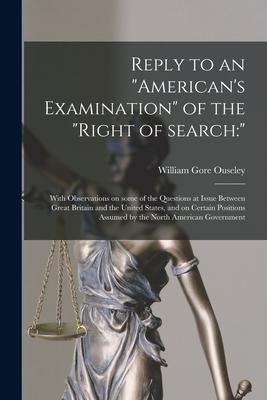 Reply to an American‘s Examination of the right of Search:  [microform]: With Observations on Some of the Questions at Issue Between Great Britain