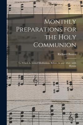 Monthly Preparations for the Holy Communion: to Which is Added Meditations Before in and After; With Hymns
