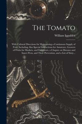 The Tomato: With Cultural Directions for Maintaining a Continuous Supply of Fruit Including Also Special Instructions for Amateur
