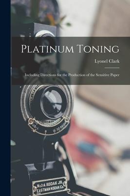 Platinum Toning: Including Directions for the Production of the Sensitive Paper