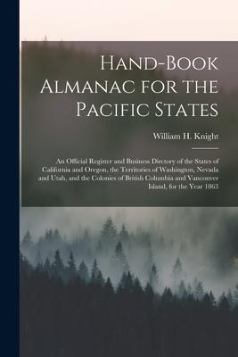 Hand-book Almanac for the Pacific States [microform]: an Official Register and Business Dirctory of the States of California and Oregon the Territori
