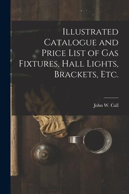 Illustrated Catalogue and Price List of Gas Fixtures Hall Lights Brackets Etc.