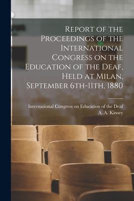 Report of the Proceedings of the International Congress on the Education of the Deaf Held at Milan September 6th-11th 1880 [electronic Resource]