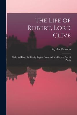 The Life of Robert Lord Clive: Collected From the Family Papers Communicated by the Earl of Powis; 3