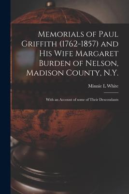 Memorials of Paul Griffith (1762-1857) and His Wife Margaret Burden of Nelson Madison County N.Y.: With an Account of Some of Their Descendants