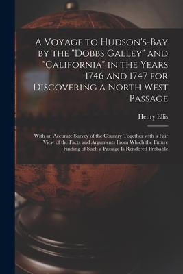 A Voyage to Hudson‘s-Bay by the Dobbs Galley and California in the Years 1746 and 1747 for Discovering a North West Passage [microform]: With an A