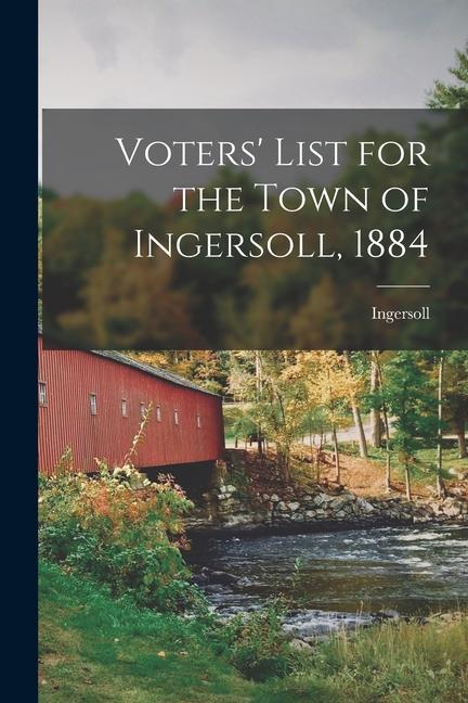 Voters‘ List for the Town of Ingersoll 1884 [microform]
