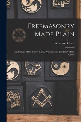 Freemasonry Made Plain: an Analysis of the Policy Rules Practices and Tendency of the Order