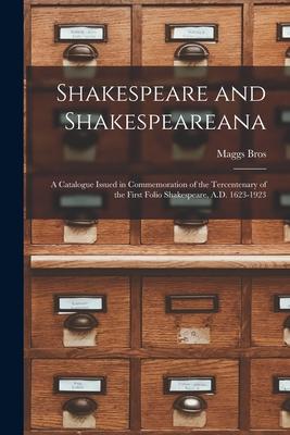 Shakespeare and Shakespeareana; a Catalogue Issued in Commemoration of the Tercentenary of the First Folio Shakespeare A.D. 1623-1923