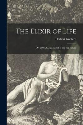 The Elixir of Life: or 2905 A.D.; a Novel of the Far Future