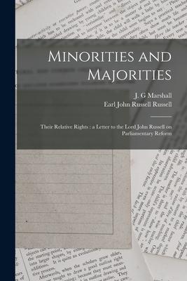 Minorities and Majorities: Their Relative Rights: a Letter to the Lord John Russell on Parliamentary Reform