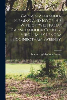 Captain Alexander Fleming and Joyce His Wife of Westfalia Rappahannock County Virginia. By Lenora Higginbotham Sweeney.