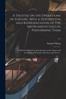 A Treatise on the Operations of Surgery With a Description and Representation of the Instruments Used in Performing Them: to Which is Prefix‘d an Int