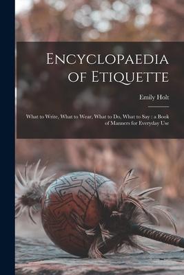 Encyclopaedia of Etiquette [microform]: What to Write What to Wear What to Do What to Say: a Book of Manners for Everyday Use