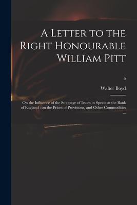 A Letter to the Right Honourable William Pitt: on the Influence of the Stoppage of Issues in Specie at the Bank of England: on the Prices of Provision