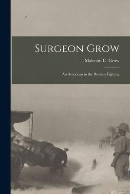 Surgeon Grow [microform]: an American in the Russian Fighting