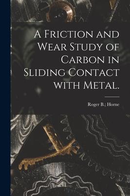 A Friction and Wear Study of Carbon in Sliding Contact With Metal.