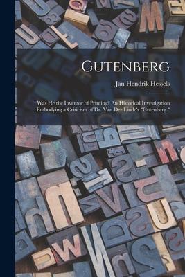 Gutenberg: Was He the Inventor of Printing? An Historical Investigation Embodying a Criticism of Dr. Van Der Linde‘s Gutenberg.