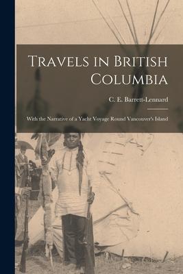 Travels in British Columbia [microform]: With the Narrative of a Yacht Voyage Round Vancouver‘s Island