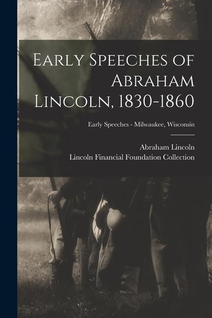 Early Speeches of Abraham Lincoln 1830-1860; Early Speeches - Milwaukee Wisconsin