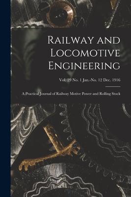 Railway and Locomotive Engineering: a Practical Journal of Railway Motive Power and Rolling Stock; vol. 29 no. 1 Jan.-no. 12 Dec. 1916