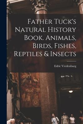Father Tuck‘s Natural History Book. Animals Birds Fishes Reptiles & Insects