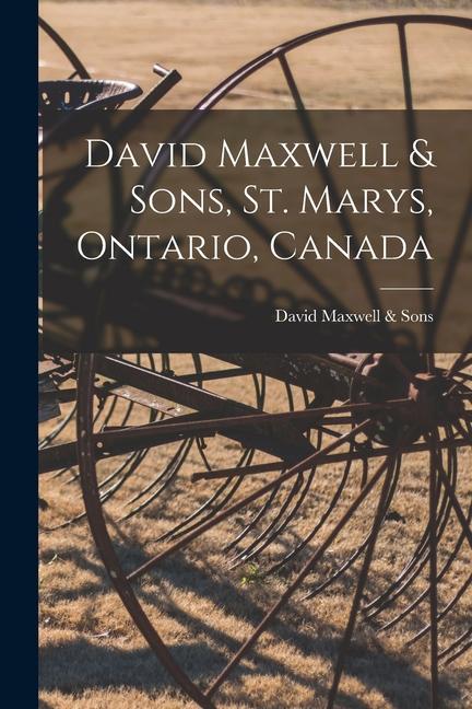 David Maxwell & Sons St. Marys Ontario Canada [microform]