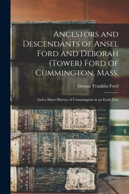 Ancestors and Descendants of Ansel Ford and Deborah (Tower) Ford of Cummington Mass.: and a Short History of Cummington in an Early Day