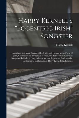 Harry Kernell‘s Eccentric Irish Songster: Containing the Very Essence of Irish Wit and Humor in the Form of Jolly Characteristic Ludicrous Comic
