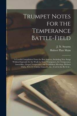 Trumpet Notes for the Temperance Battle-field [microform]: a Careful Compilation From the Best Sources Including New Songs Written Expressly for the