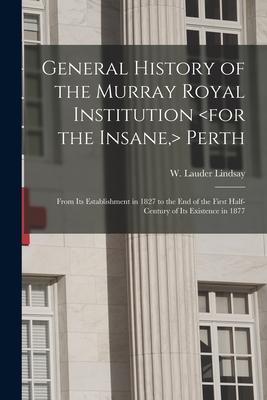 General History of the Murray Royal Institution Perth: From Its Establishment in 1827 to the End of the First Half-century of Its Existence in 1877