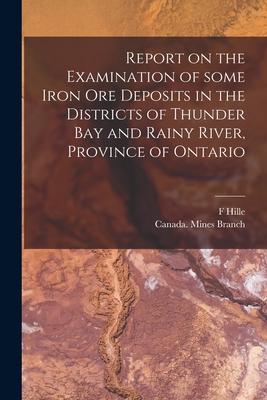 Report on the Examination of Some Iron Ore Deposits in the Districts of Thunder Bay and Rainy River Province of Ontario [microform]