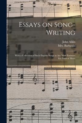Essays on Song-writing: With a Collection of Such English Songs as Are Most Eminent for Poetical Merit