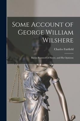 Some Account of George William Wilshere: Baron Bramwell of Hever and His Opinions