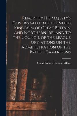 Report by His Majesty‘s Government in the United Kingdom of Great Britain and Northern Ireland to the Council of the League of Nations on the Administ