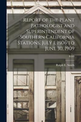 Report of the Plant Pathologist and Superintendent of Southern California Stations July 1 1906 to June 30 1909; B203
