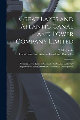 Great Lakes and Atlantic Canal and Power Company Limited [microform]: Proposed Great Lakes to Ocean $500000000 Waterway Improvement and $200000000