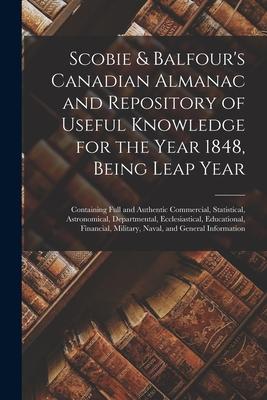 Scobie & Balfour‘s Canadian Almanac and Repository of Useful Knowledge for the Year 1848 Being Leap Year [microform]: Containing Full and Authentic C