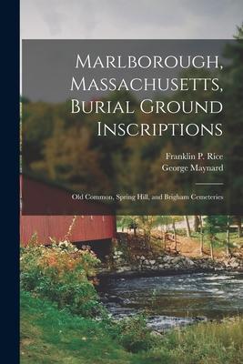 Marlborough Massachusetts Burial Ground Inscriptions: Old Common Spring Hill and Brigham Cemeteries