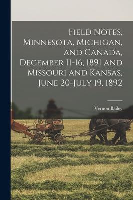 Field Notes Minnesota Michigan and Canada December 11-16 1891 and Missouri and Kansas June 20-July 19 1892