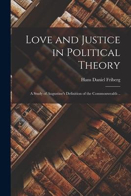Love and Justice in Political Theory; a Study of Augustine‘s Definition of the Commonwealth ..
