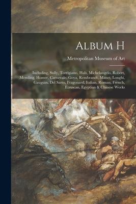 Album H: Including Sully Torrigiano Hals Michelangelo Robert Memling Homer Carnevale Goya Rembrandt Manet Longhi G
