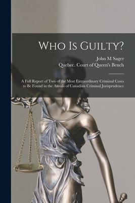 Who is Guilty? [microform]: a Full Report of Two of the Most Extraordinary Criminal Cases to Be Found in the Annals of Canadian Criminal Jurisprud