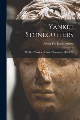 Yankee Stonecutters: the First American School of Sculpture 1800-1850