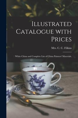 Illustrated Catalogue With Prices: White China and Complete List of China Painters‘ Materials.